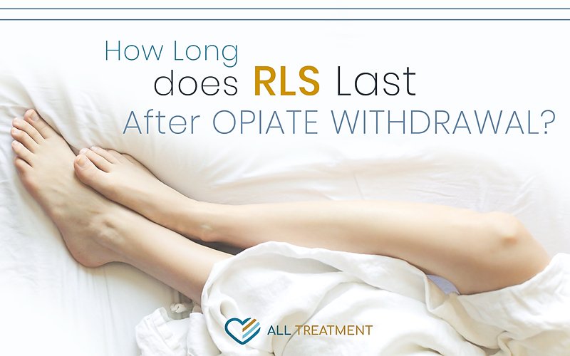 How Long Does Restless Leg Syndrome (RLS) Last after Opiate Withdrawal?