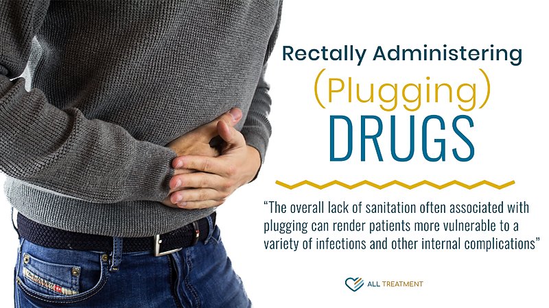 The Dangers Of Rectally Administering (Plugging) Drugs